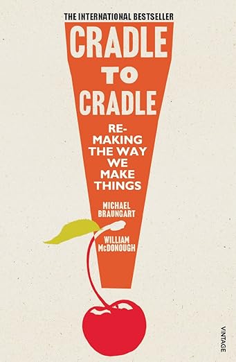 Cradle to Cradle: Re-making The Way We Make Things